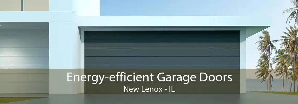 Energy-efficient Garage Doors New Lenox - IL